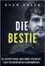 Die Bestie: Die Erschütternde, Aber Wahre Geschichte Eines Psychopathischen Kindermörders by Lampa, Tanja