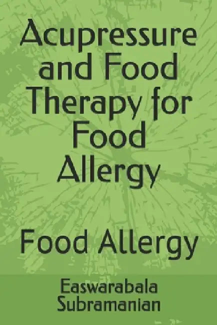 Acupressure and Food Therapy for Food Allergy: Food Allergy by Easwarabala Subramanian
