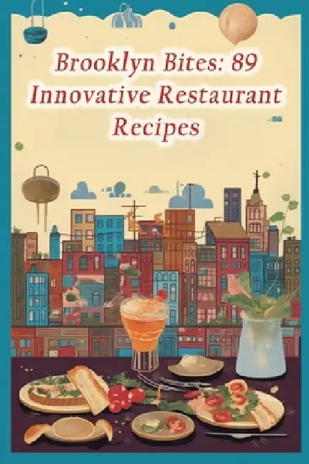Brooklyn Bites: 89 Innovative Restaurant Recipes by de Sizzlin' Street