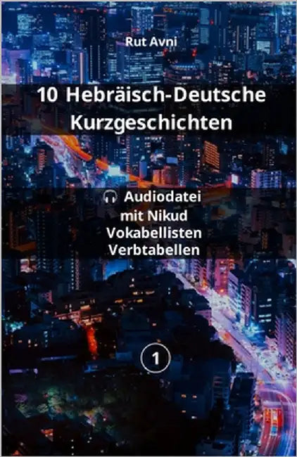 10 Hebräisch-Deutsche Kurzgeschichten: (mit Audio-Dateien, Vokabellisten und Konjugationstabellen) by Avni, Rut