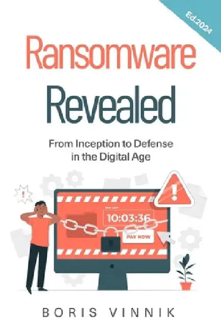 Ransomware Revealed: From Inception to Defense in the Digital Age by Boris Vinnik