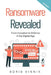 Ransomware Revealed: From Inception to Defense in the Digital Age by Boris Vinnik