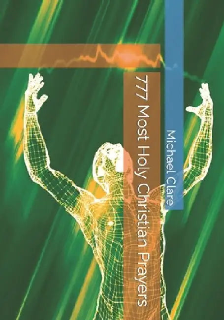 777 Most Holy Christian Prayers by Michael Clare