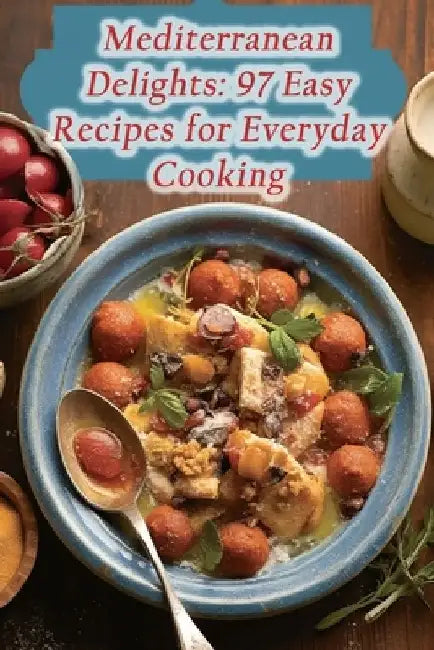 Mediterranean Delights: 97 Easy Recipes for Everyday Cooking by Culinary Concoctions Bistro