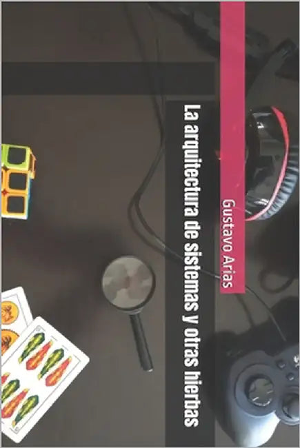 La arquitectura de sistemas y otras hierbas by Arias, Gustavo