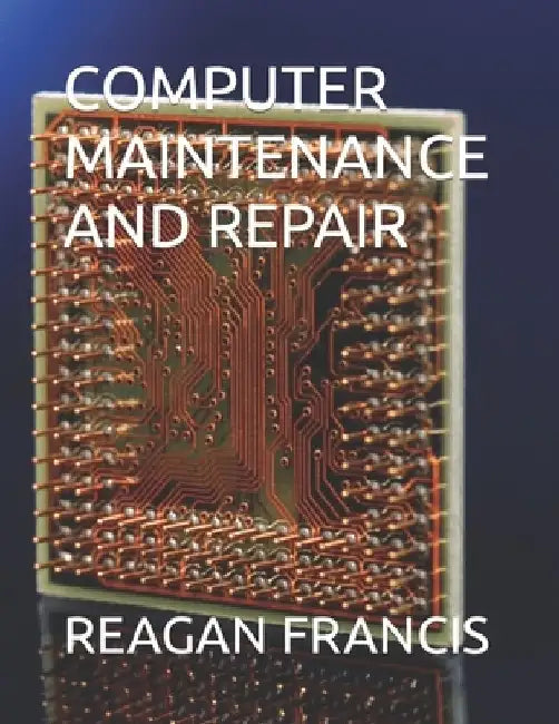 Computer Maintenance and Repair by Reagan Francis