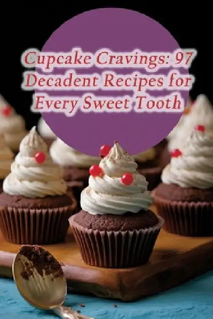 Cupcake Cravings: 97 Decadent Recipes for Every Sweet Tooth by de Blissful Tastes