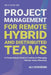 Project Management for Remote, Hybrid, and Distributed Teams: A Comprehensive Guide to Leading and Managing Remote Teams Effectively by Ali Hosseini