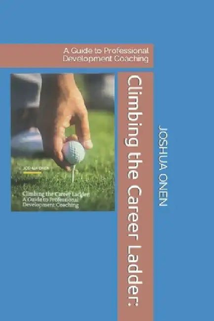 Climbing the Career Ladder: A Guide to Professional Development Coaching by Joshua Onen