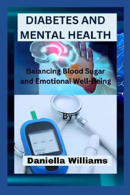 Diabetes and Mental Health: Balancing Blood Sugar and Emotional Well-Being by Daniella Williams