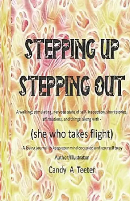 Stepping Up - Stepping Out: A walking, stimulating, nervous state of self-inspection, short stories, affirmations and things along with - She Who Take by Candy A. Teeter, Candy A. Teeter Cat