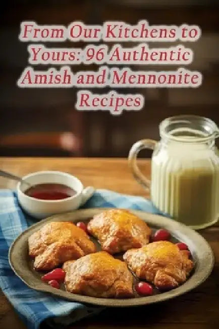 From Our Kitchens to Yours: 96 Authentic Amish and Mennonite Recipes by Culinary Comfort Den