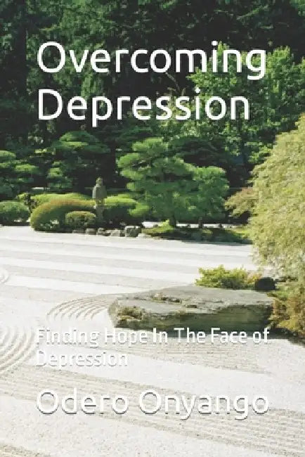Overcoming Depression: Finding Hope In The Face of Depression by Odero W. Onyango