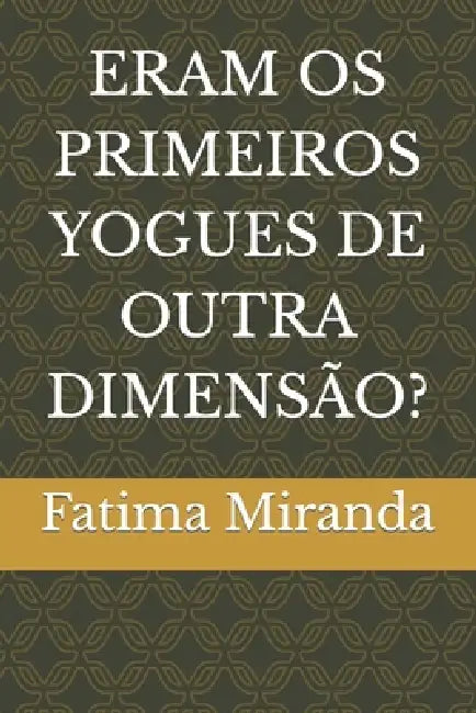 Eram OS Primeiros Yogues de Outra Dimensão? by Fatima Miranda