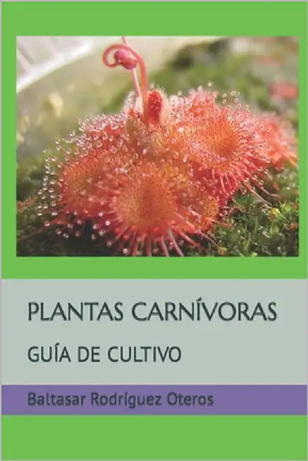 Plantas Carnívoras: Guía de Cultivo by Rodríguez Oteros, Baltasar