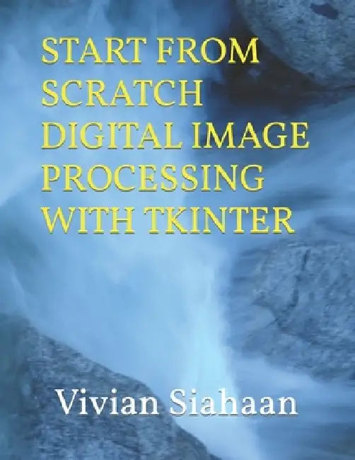 Start from Scratch Digital Image Processing with Tkinter by Rismon Hasiholan Sianipar