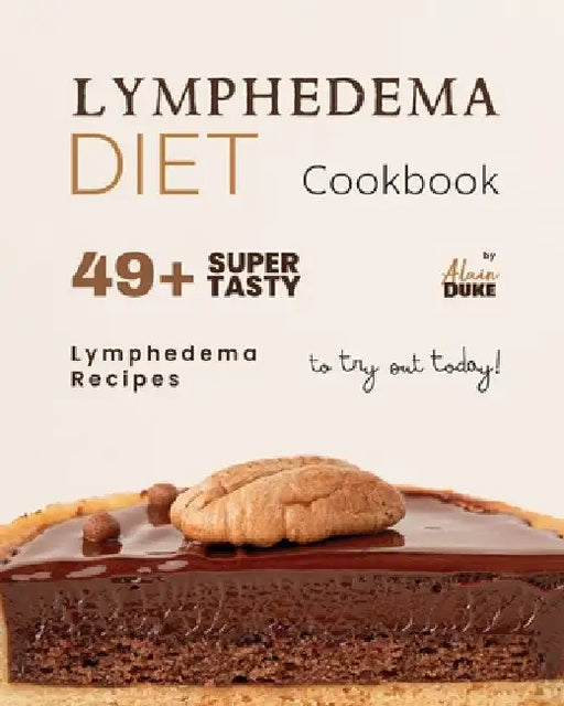 Lymphedema Diet Cookbook: 49+ Super Tasty Lymphedema Recipes to Try Out Today! by Alain Duke