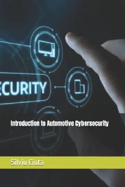 Introduction to Automotive Cybersecurity by Silviu Ciuta