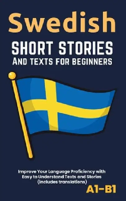 Swedish - Short Stories And Texts for Beginners: Improve Your Language Proficiency with Easy to Understand Texts and Stories - Includes English Transl by Librenhaus