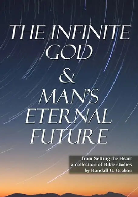 The Infinite God & Man's Eternal Future by Randall G. Grabau