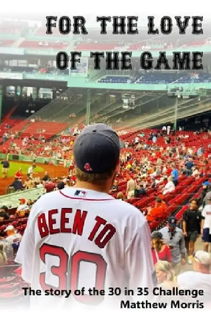 For the Love of the Game: The story of the 30 in 35 Challenge by Matt Morris
