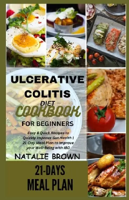 Ulcerative Colitis Diet Cookbook for Beginners: Easy & Quick Recipes to Quickly Improve Gut Health 21-Day Meal Plan to Improve your Well-Being with IB by Natalie Brown