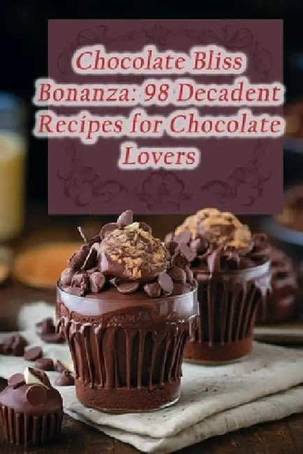 Chocolate Bliss Bonanza: 98 Decadent Recipes for Chocolate Lovers by de Tasty Taqueria