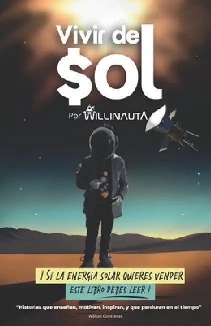 Vivir Del Sol: Si La Energía Solar Quieres Vender Este Libro Debes Leer by Willinauta Willian Contreras, Willinauta Consulting Services LLC, Willinauta Willinauta