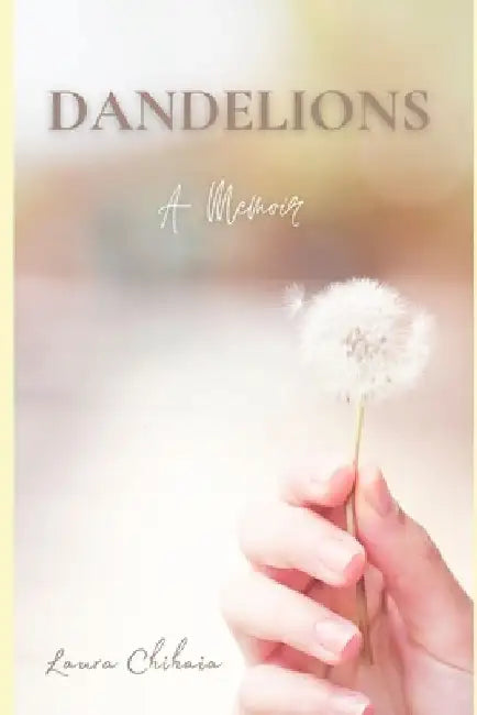 Dandelions: A Memoir by Laura Chihaia