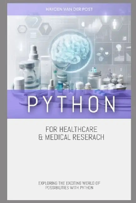 Python for Healthcare & Medical Research: Exploring the Exciting World of Possibilities with Python by Hayden Van Der Post