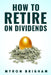How to Retire on Dividends by Myron Brigham