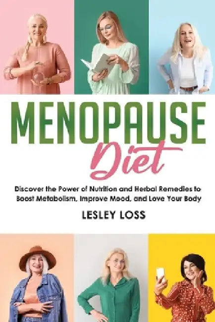 Menopause Diet: Discover the Power of Nutrition and Herbal Remedies to Boost Metabolism, Improve Mood, and Love Your Body by Lesley Loss