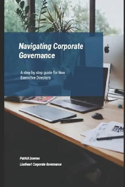 Navigating Corporate Governance: A Non Executive Directors Guide by Patrick Joseph Downes