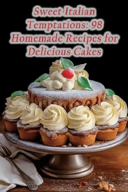 Sweet Italian Temptations: 98 Homemade Recipes for Delicious Cakes by Culinary Crossroads Cafe