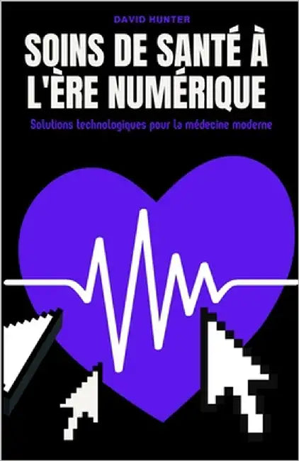 Soins de santé à l'ère numérique: Solutions technologiques pour la médecine moderne by Hunter, David