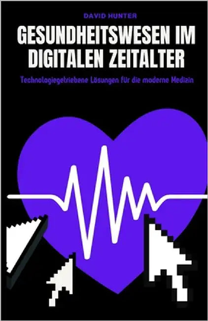 Gesundheitswesen im digitalen Zeitalter: Technologiegetriebene Lösungen für die moderne Medizin by Hunter, David