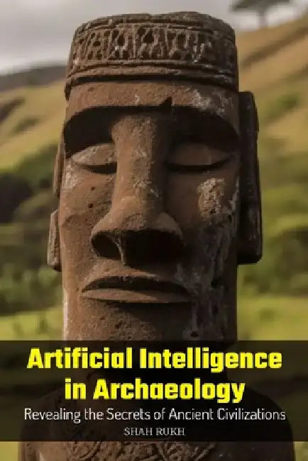 Artificial Intelligence in Archaeology: Revealing the Secrets of Ancient Civilizations by Shah Rukh