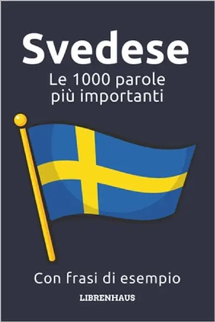 Svedese - Le 1000 parole più importanti: Impara il nuovo vocabolario con frasi di esempio - Organizzato per temi - Per principianti (A1/A2) by Librenhaus