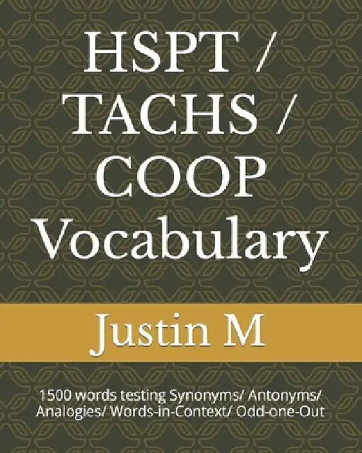 HSPT / TACHS / COOP Vocabulary: 1500 words testing Synonyms/ Antonyms/ Analogies/ Words-in-Context/ Odd-one-Out by Justin M