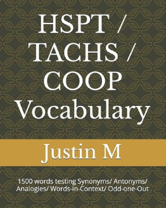 HSPT / TACHS / COOP Vocabulary: 1500 words testing Synonyms/ Antonyms/ Analogies/ Words-in-Context/ Odd-one-Out by Justin M
