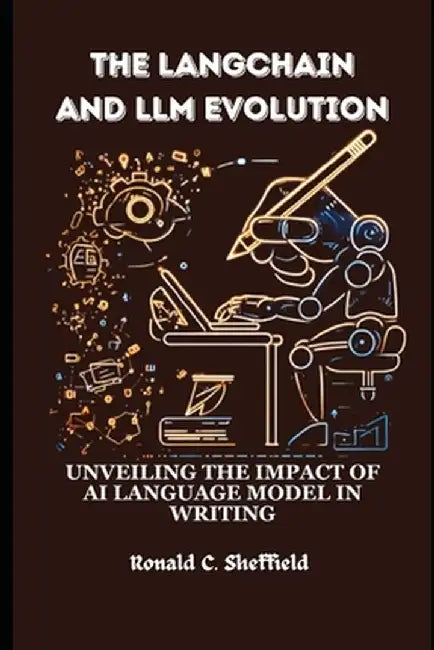 The Langchain And Llm Evolution: Unveiling the Impact of AI Language Model in Writing by C. Sheffield