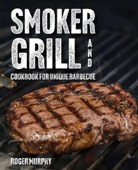 Smoker and Grill Cookbook for Unique Barbecue by Roger Murphy