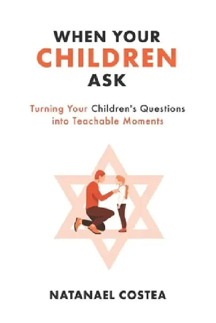 When Your Children Ask: Turning Your Children's Questions into Teachable Moments by Natanael Costea
