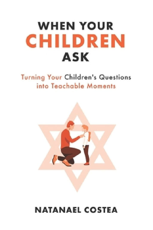 When Your Children Ask: Turning Your Children's Questions into Teachable Moments by Natanael Costea