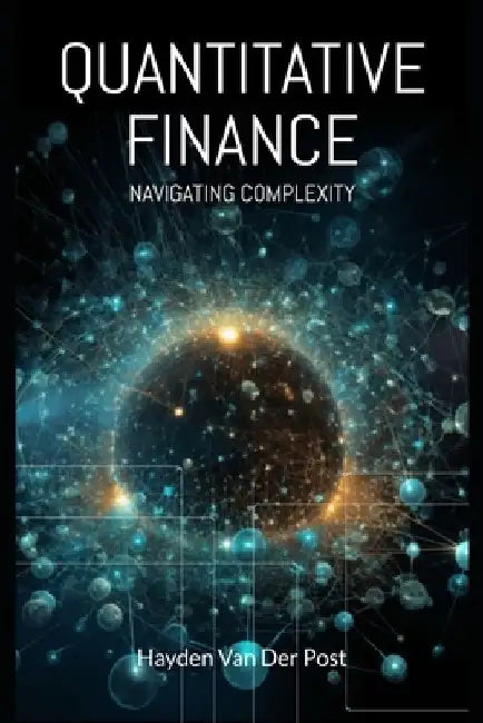 Quantitative Finance: Navigating Complexity: The comprehensive guide to quantitative finance by Hayden Van Der Post