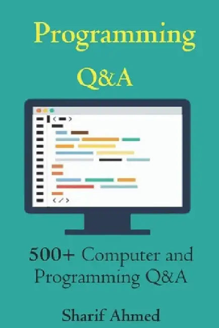 Programming Q&A: 500+ Computer and Programming Q&A by Sharif Ahmed