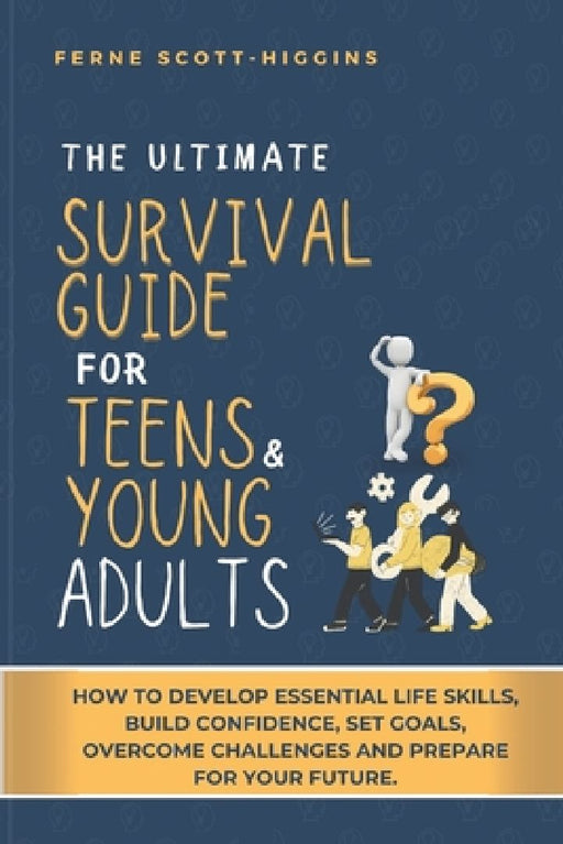 The Ultimate Survival Guide for Teens and Young Adults: How to Develop Essential life skills, Build Confidence, Set goals, Overcome Challenges and Pre by Catherine V. Presley