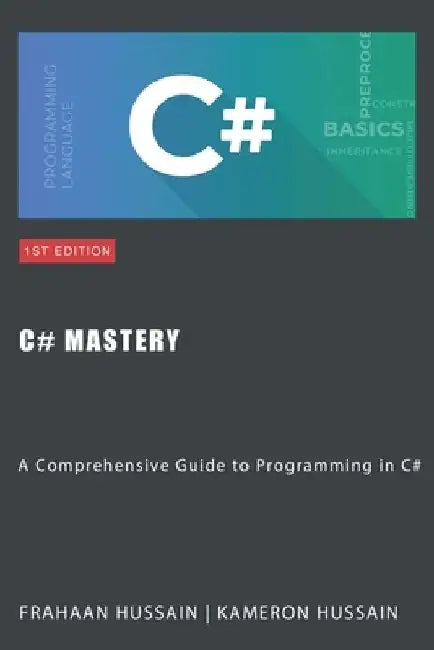 C# Mastery: A Comprehensive Guide to Programming in C# by Frahaan Hussain