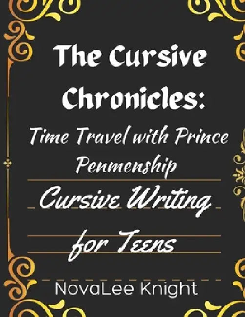 The Cursive Chronicles: Journey Through Time with Cursive Tales: Cursive Handwriting Practice for Teens by Novalee Knight
