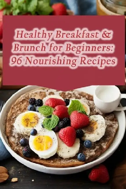 Healthy Breakfast & Brunch for Beginners: 96 Nourishing Recipes by The Tasty Terrace Bistro Mika